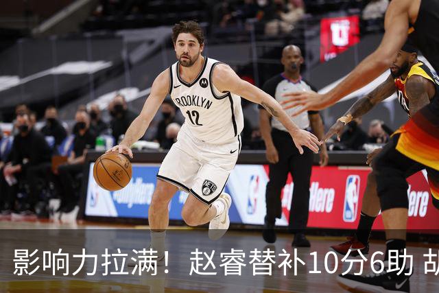 影响力拉满！赵睿替补10分6助 胡明轩15+5+4独扛球队